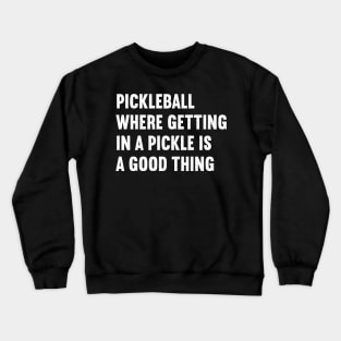 Pickleball Where Getting in a Pickle is a Good Thing Crewneck Sweatshirt